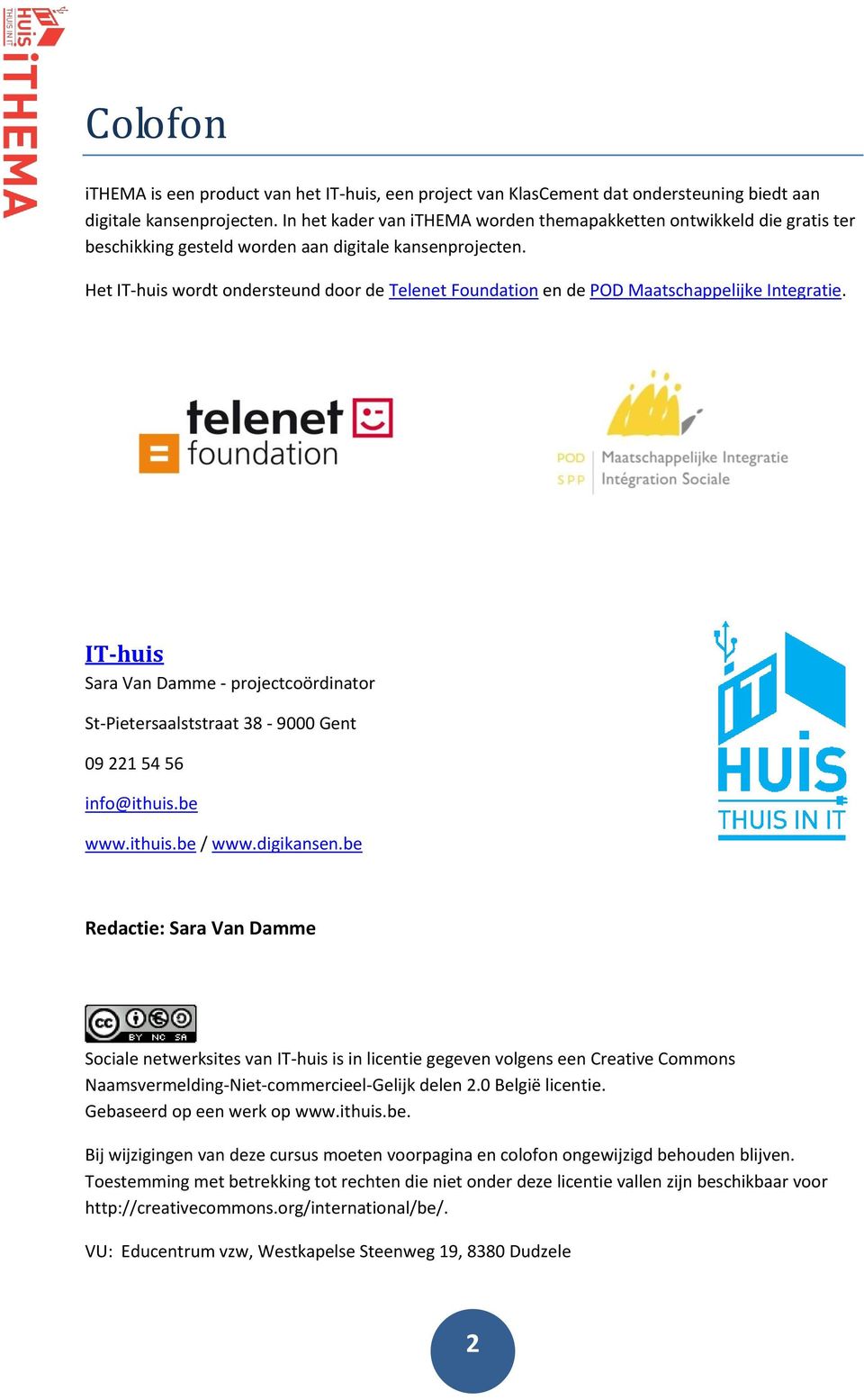 Het IT-huis wordt ondersteund door de Telenet Foundation en de POD Maatschappelijke Integratie. IT-huis Sara Van Damme - projectcoördinator St-Pietersaalststraat 38-9000 Gent 09 221 54 56 info@ithuis.