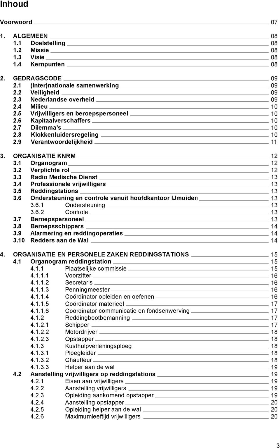 8 Klokkenluidersregeling 2.9 2.9 Verantwoordelijkheid 3. 3. ORGANISATIE KNRM KNRM 3.1 3.1 Organogram 3.2 3.2 Verplichte Verplichte rol rol 3.3 3.3 Radio Radio Medische Medische Dienst Dienst 3.4 3.