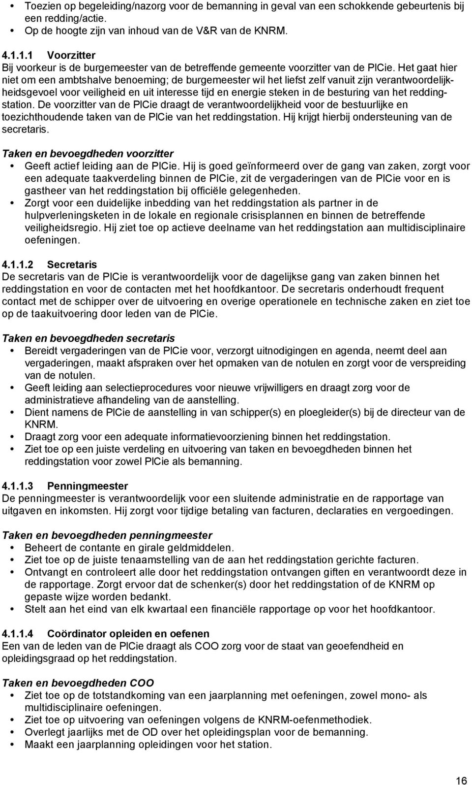 Het gaat hier niet om een ambtshalve benoeming; de burgemeester wil het liefst zelf vanuit zijn verantwoordelijkheidsgevoel voor veiligheid en uit interesse tijd en energie steken in de besturing van