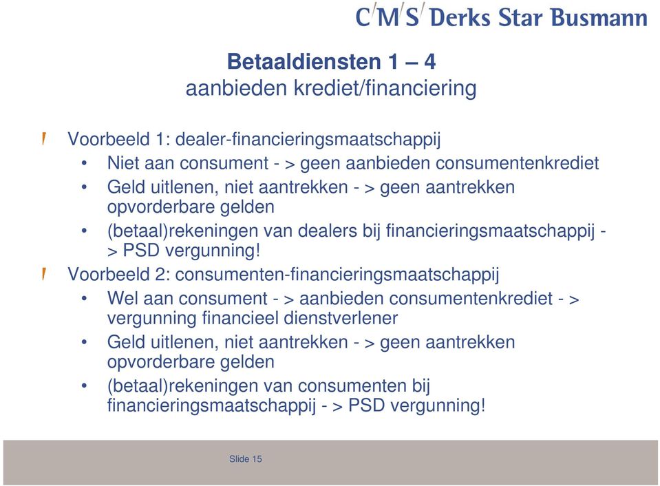 Voorbeeld 2: consumenten-financieringsmaatschappij Wel aan consument - > aanbieden consumentenkrediet - > vergunning financieel dienstverlener Geld