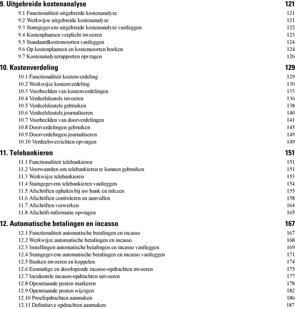 1 Functionaliteit kostenverdeling 129 10.2 Werkwijze kostenverdeling 130 10.3 Voorbeelden van kostenverdelingen 133 10.4 Verdeelsleutels invoeren 136 10.5 Verdeelsleutels gebruiken 138 10.