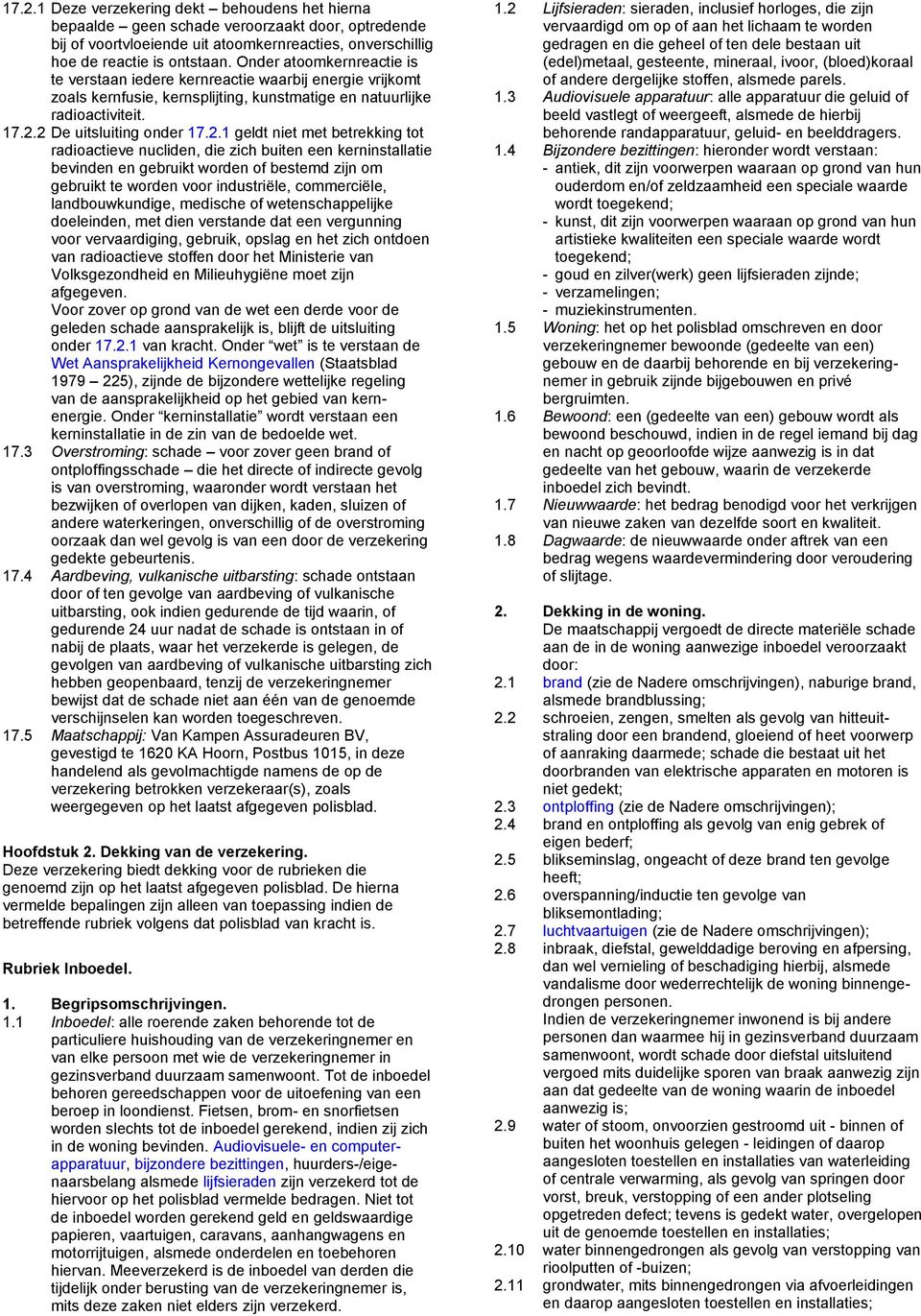 2 De uitsluiting onder 17.2.1 geldt niet met betrekking tot radioactieve nucliden, die zich buiten een kerninstallatie bevinden en gebruikt worden of bestemd zijn om gebruikt te worden voor