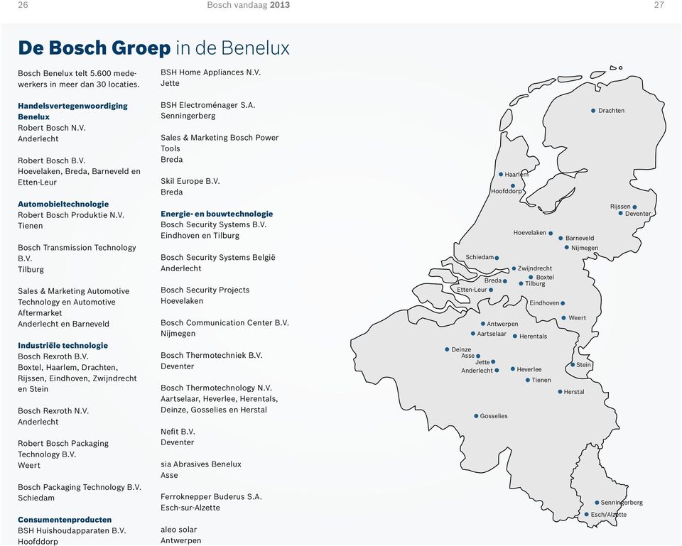 V. Boxtel, Haarlem, Drachten, Rijssen, Eindhoven, Zwijndrecht en Stein Bosch Rexroth N.V. Anderlecht Robert Bosch Packaging Technology B.V. Weert Bosch Packaging Technology B.V. Schiedam Consumentenproducten BSH Huishoudapparaten B.