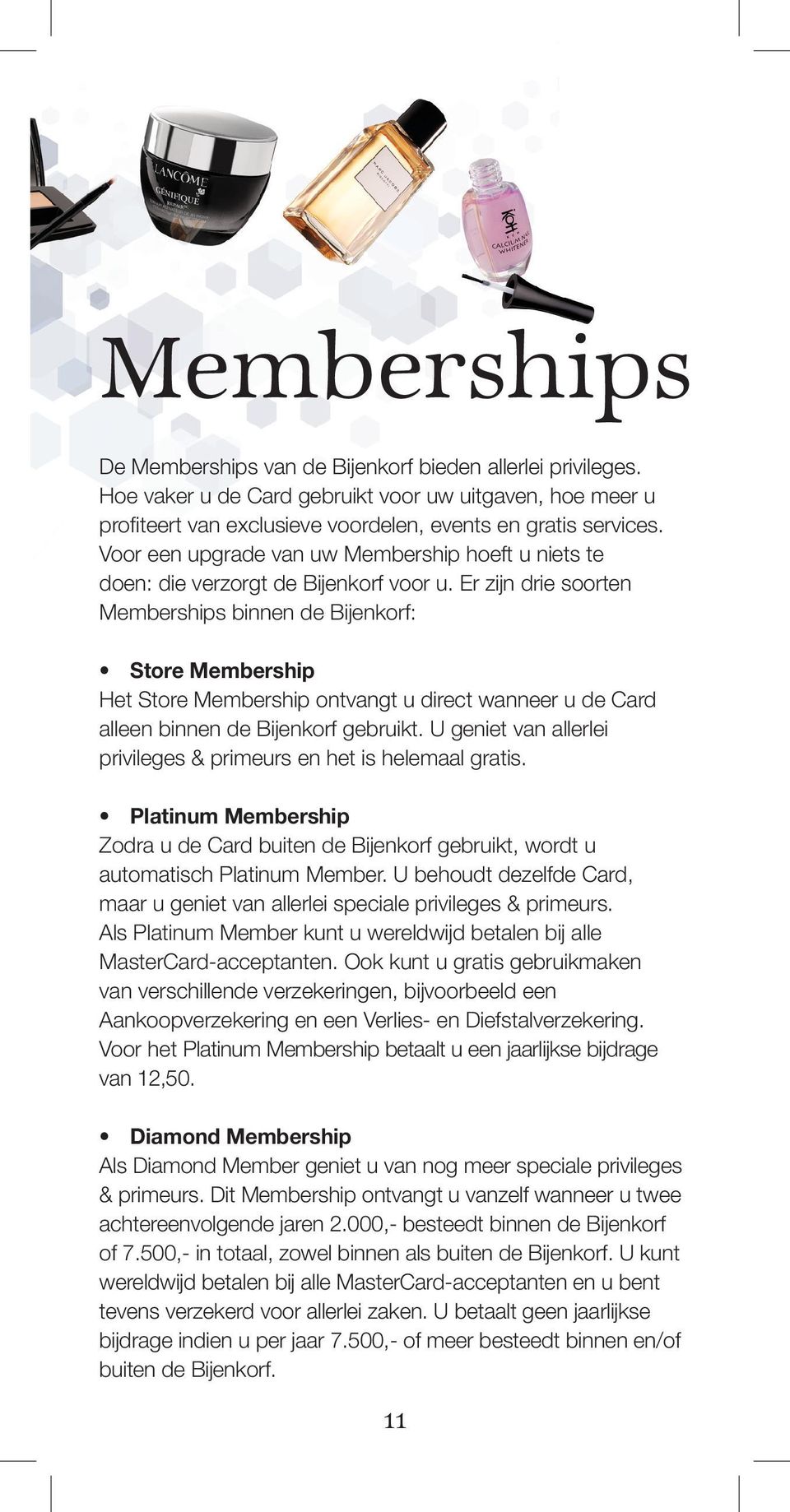 Er zijn drie soorten Memberships binnen de Bijenkorf: Store Membership Het Store Membership ontvangt u direct wanneer u de Card alleen binnen de Bijenkorf gebruikt.