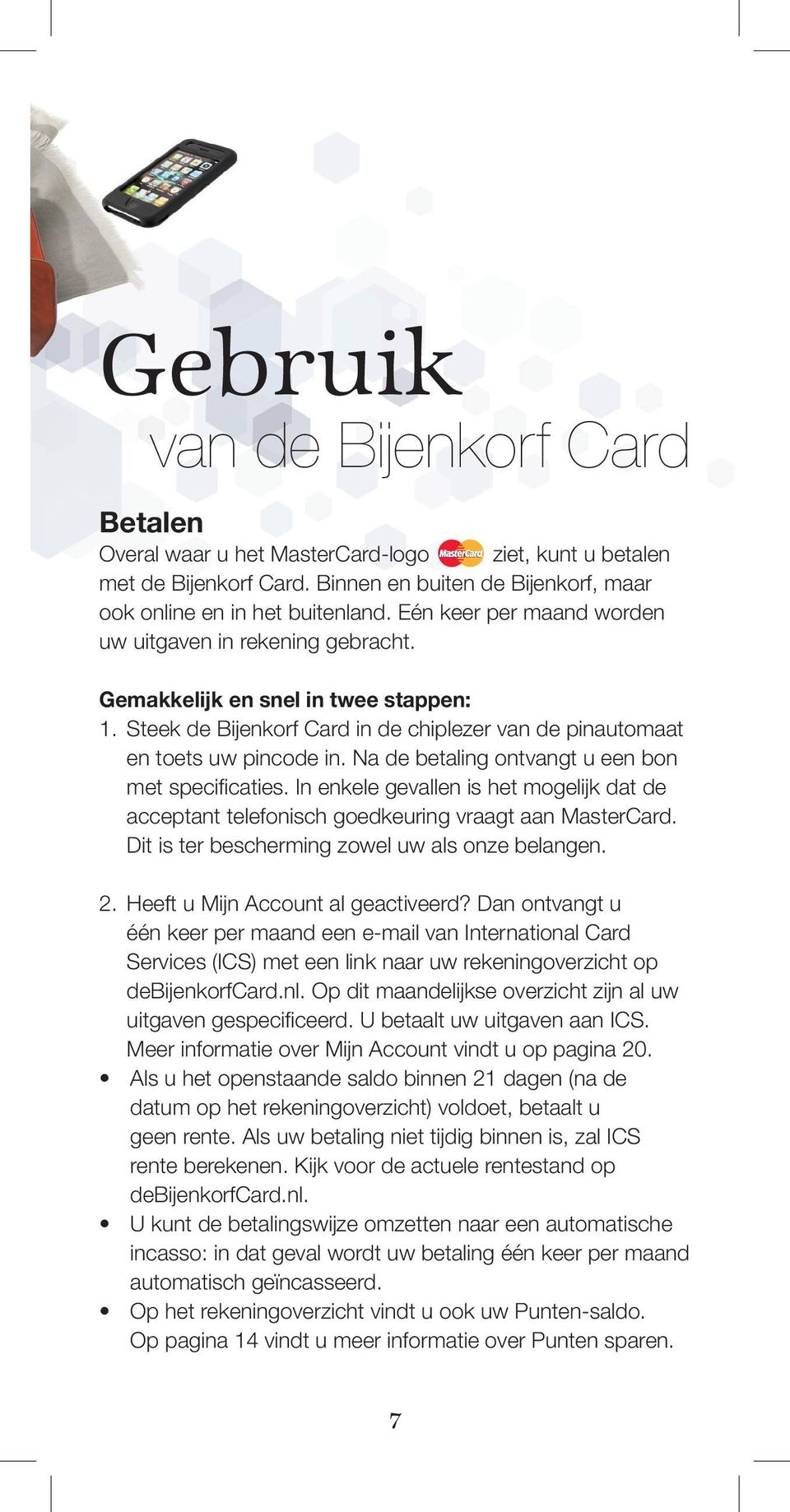 Na de betaling ontvangt u een bon met specificaties. In enkele gevallen is het mogelijk dat de acceptant telefonisch goedkeuring vraagt aan MasterCard.