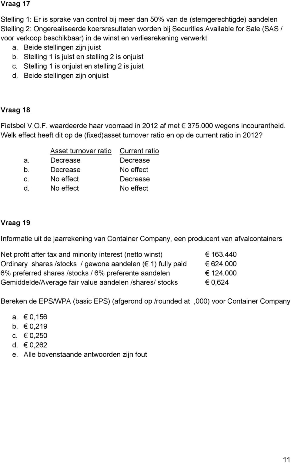 Beide stellingen zijn onjuist Vraag 18 Fietsbel V.O.F. waardeerde haar voorraad in 2012 af met 375.000 wegens incourantheid.