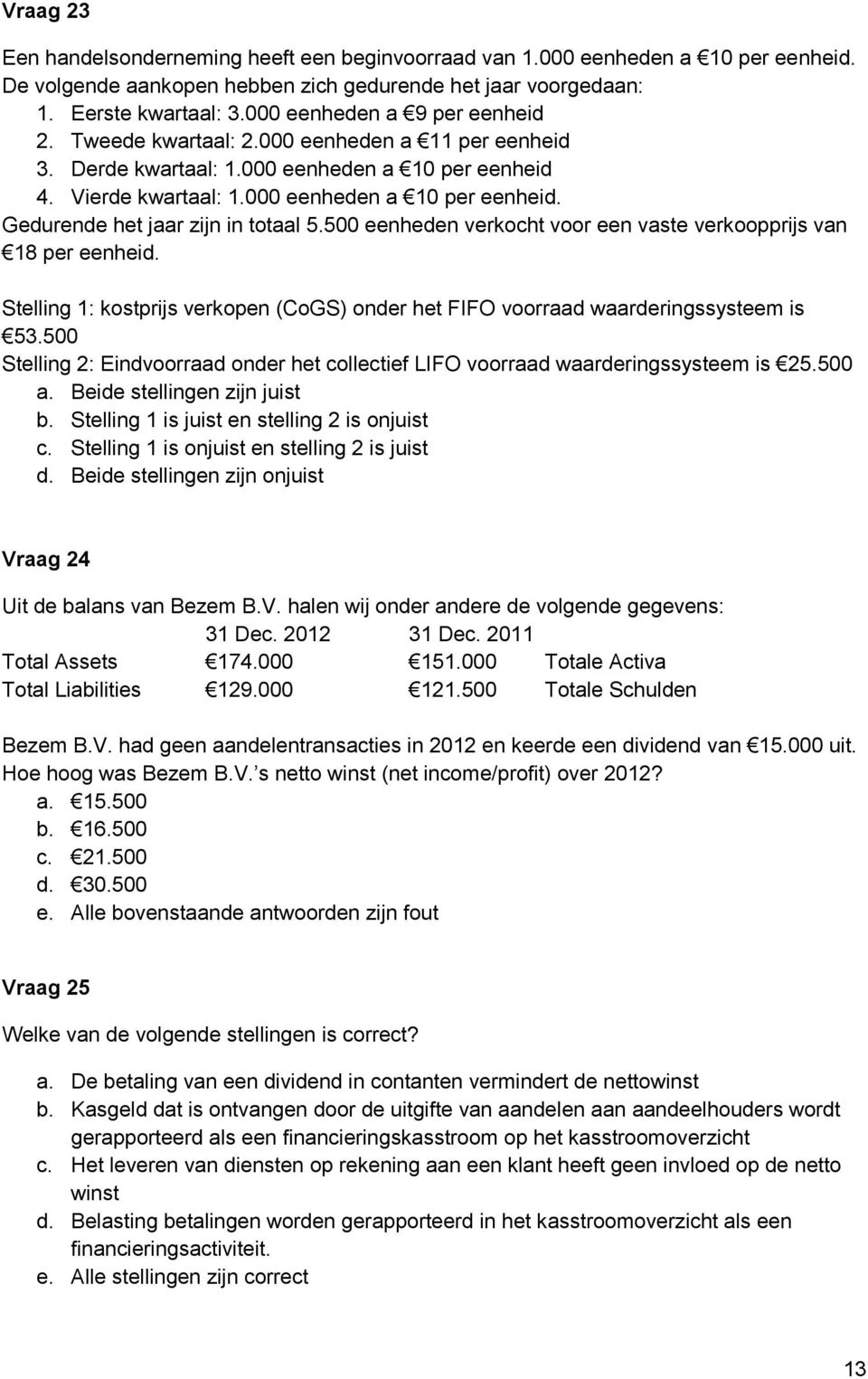 500 eenheden verkocht voor een vaste verkoopprijs van 18 per eenheid. Stelling 1: kostprijs verkopen (CoGS) onder het FIFO voorraad waarderingssysteem is 53.