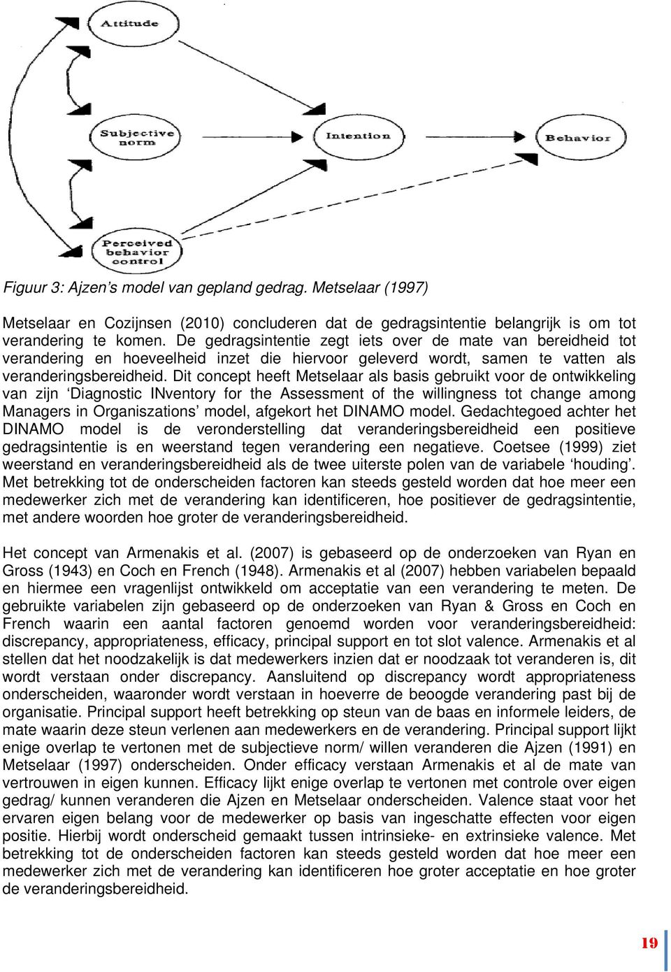 Dit concept heeft Metselaar als basis gebruikt voor de ontwikkeling van zijn Diagnostic INventory for the Assessment of the willingness tot change among Managers in Organiszations model, afgekort het