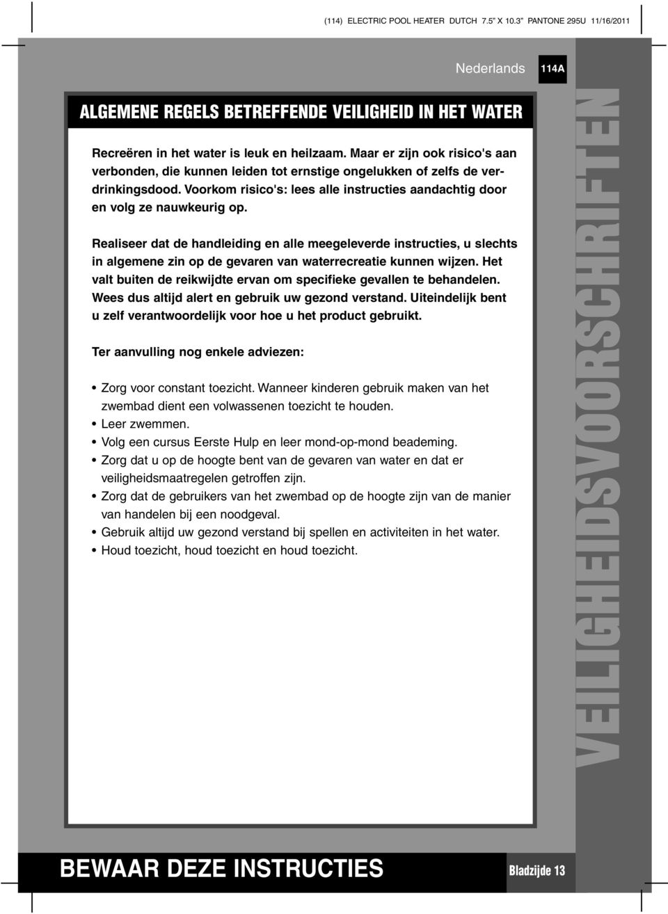 Realiseer dat de handleiding en alle meegeleverde instructies, u slechts in algemene zin op de gevaren van waterrecreatie kunnen wijzen.