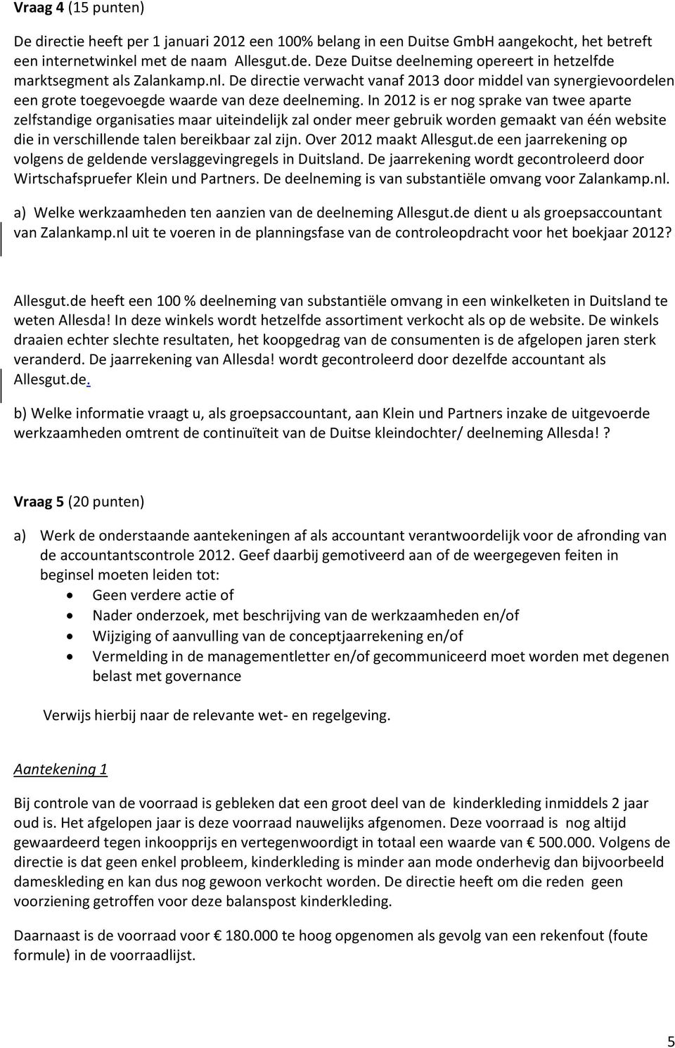 De directie verwacht vanaf 2013 door middel van synergievoordelen een grote toegevoegde waarde van deze deelneming.