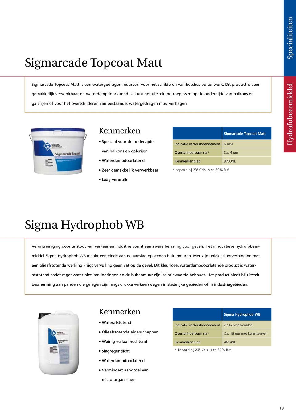 Speciaal voor de onderzijde van balkons en galerijen Sigmarcade Topcoat Matt Indicatie verbruik/rendement 6 m 2 /l Ca.