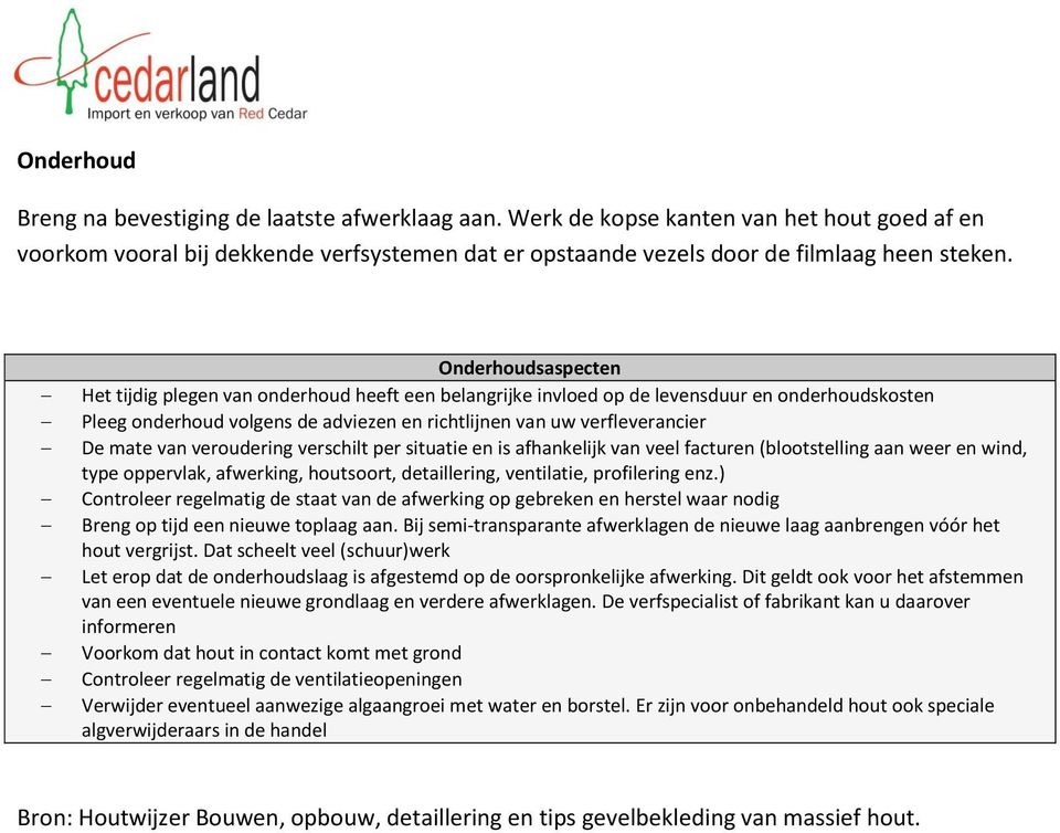 van veroudering verschilt per situatie en is afhankelijk van veel facturen (blootstelling aan weer en wind, type oppervlak, afwerking, houtsoort, detaillering, ventilatie, profilering enz.