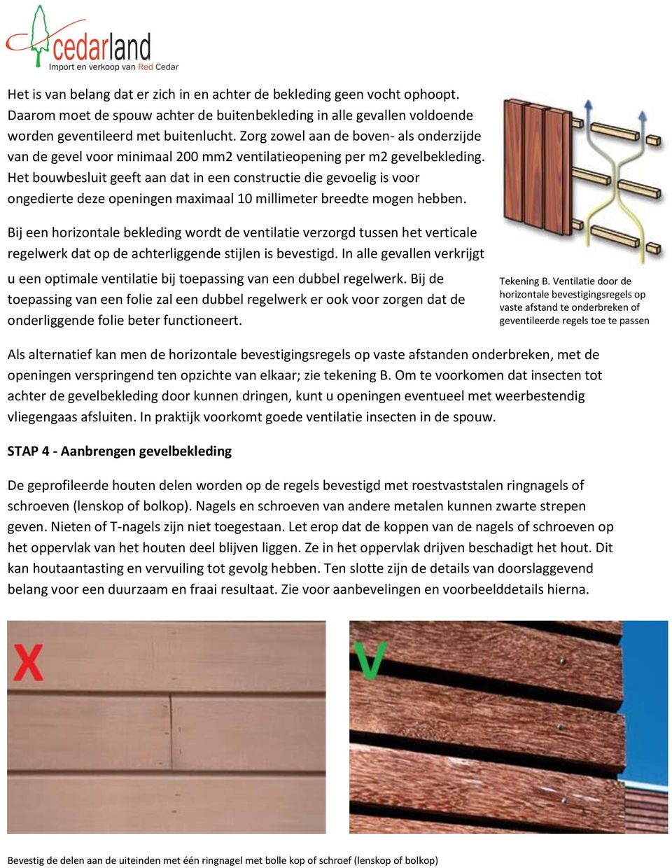 Het bouwbesluit geeft aan dat in een constructie die gevoelig is voor ongedierte deze openingen maximaal 10 millimeter breedte mogen hebben.