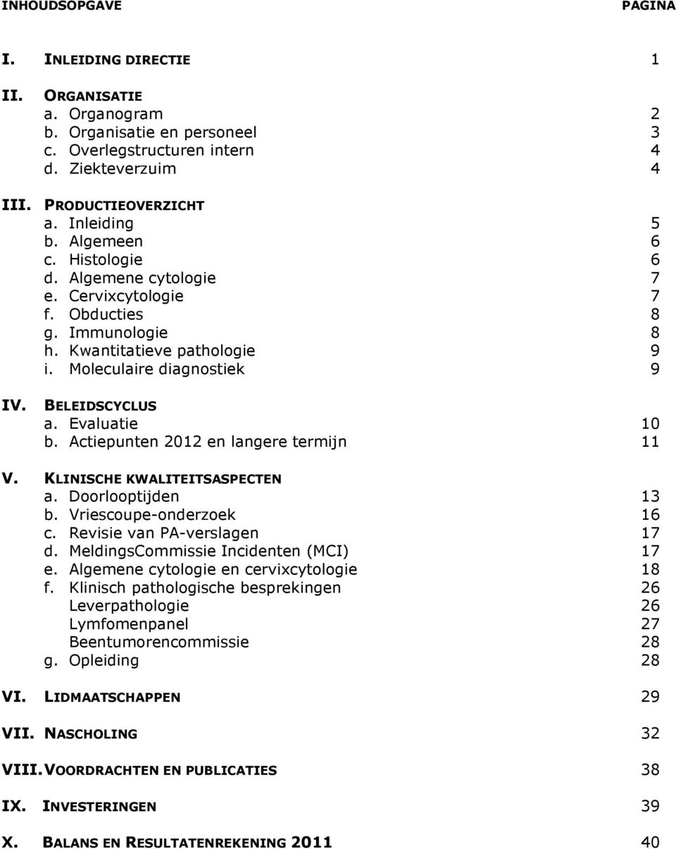 Actiepunten 2012 en langere termijn 11 V. KLINISCHE KWALITEITSASPECTEN a. Doorlooptijden 13 b. Vriescoupe-onderzoek 16 c. Revisie van PA-verslagen 17 d. MeldingsCommissie Incidenten (MCI) 17 e.