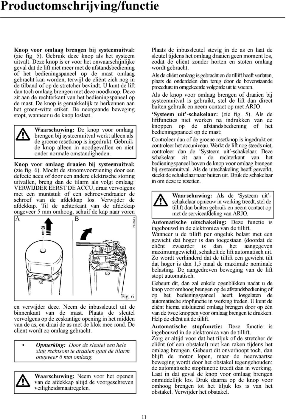 of op de stretcher bevindt. U kunt de lift dan toch omlaag brengen met deze noodknop. Deze zit aan de rechterkant van het bedieningspaneel op de mast.