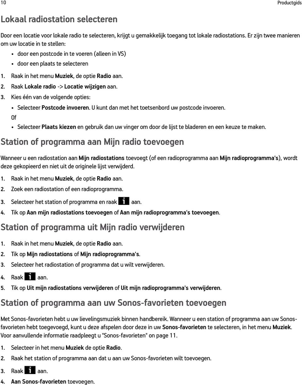 Raak Lokale radio -> Locatie wijzigen aan. 3. Kies één van de volgende opties: Selecteer Postcode invoeren. U kunt dan met het toetsenbord uw postcode invoeren.