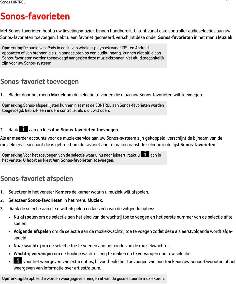 Opmerking:De audio van ipods in dock, van wireless playback vanaf ios- en Androidapparaten of van bronnen die zijn aangesloten op een audio-ingang, kunnen niet altijd aan Sonos-favorieten worden