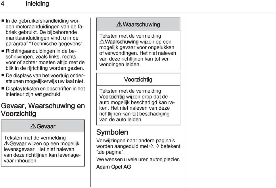 De displays van het voertuig ondersteunen mogelijkerwijs uw taal niet. Displayteksten en opschriften in het interieur zijn vet gedrukt.