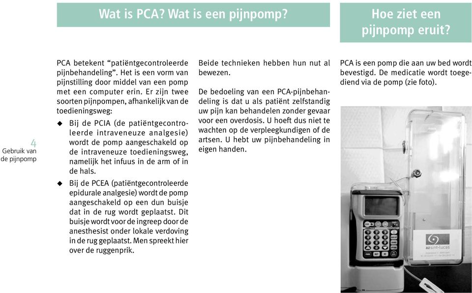 namelijk het infuus in de arm of in de hals. Bij de PCEA (patiëntgecontroleerde epidurale analgesie) wordt de pomp aangeschakeld op een dun buisje dat in de rug wordt geplaatst.