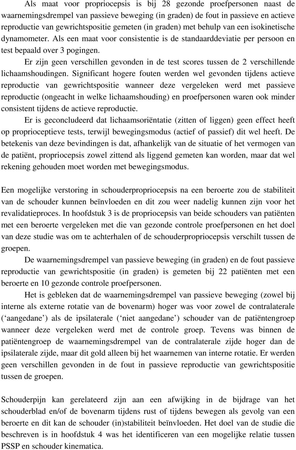 Er zijn geen verschillen gevonden in de test scores tussen de 2 verschillende lichaamshoudingen.