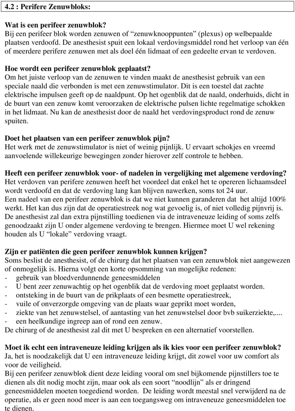 Hoe wordt een perifeer zenuwblok geplaatst? Om het juiste verloop van de zenuwen te vinden maakt de anesthesist gebruik van een speciale naald die verbonden is met een zenuwstimulator.