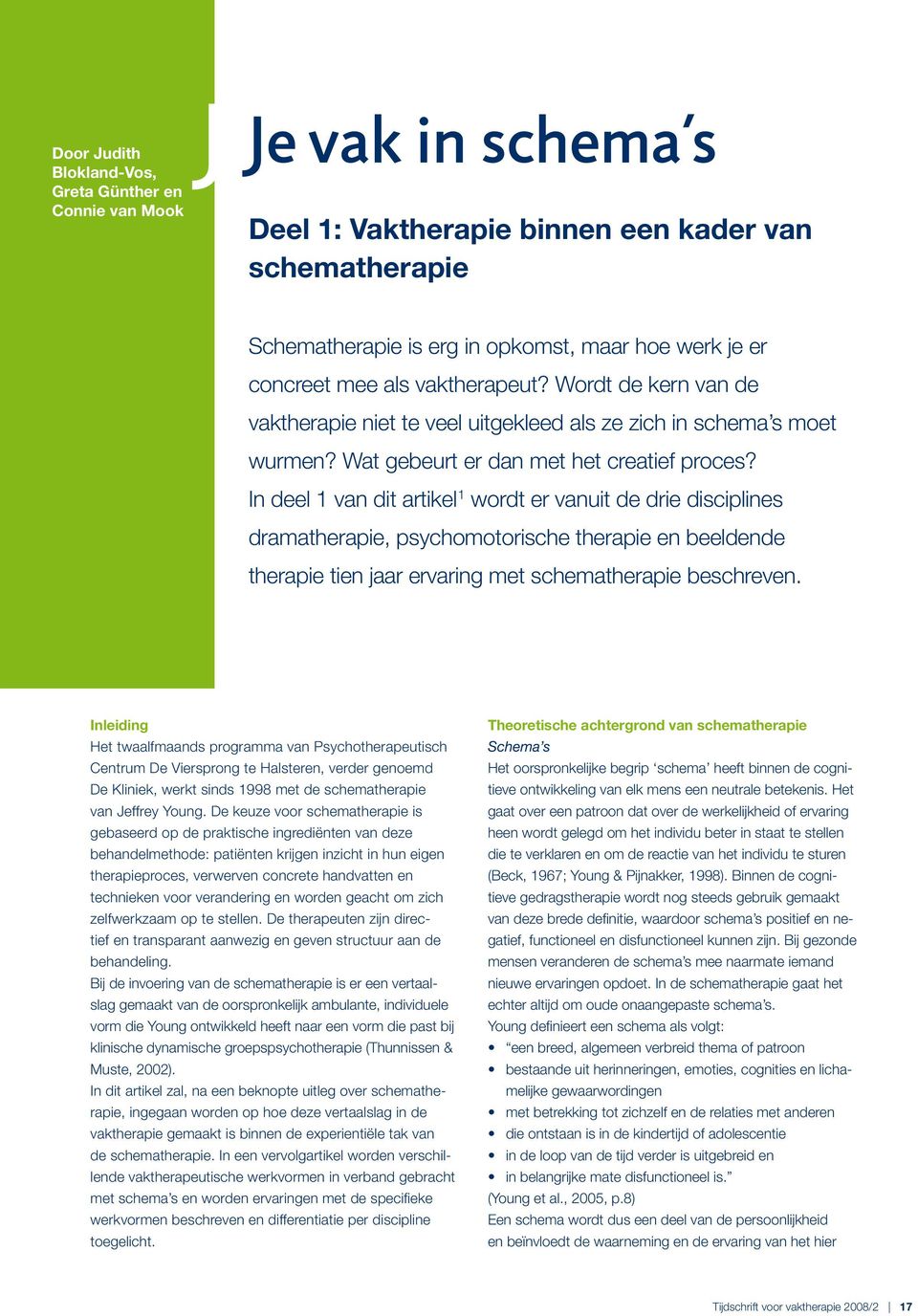 In deel 1 van dit artikel 1 wordt er vanuit de drie disciplines dramatherapie, psychomotorische therapie en beeldende therapie tien jaar ervaring met schematherapie beschreven.