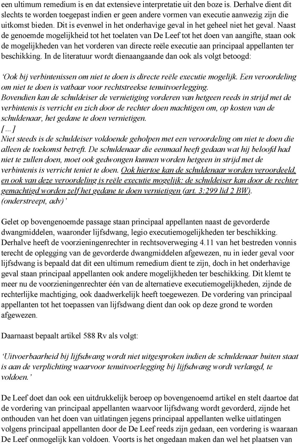 Naast de genoemde mogelijkheid tot het toelaten van De Leef tot het doen van aangifte, staan ook de mogelijkheden van het vorderen van directe reële executie aan principaal appellanten ter