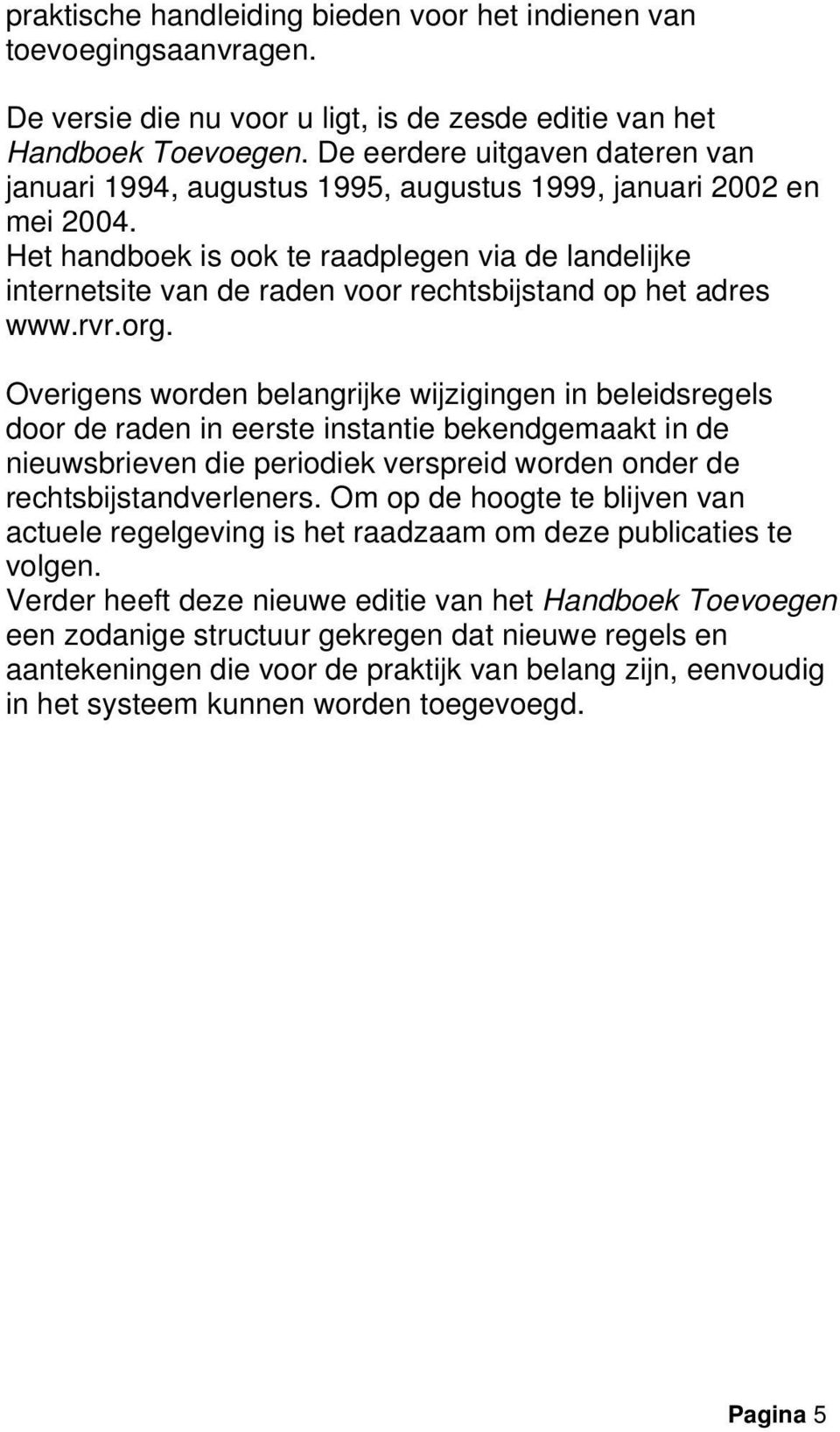 Het handboek is ook te raadplegen via de landelijke internetsite van de raden voor rechtsbijstand op het adres www.rvr.org.