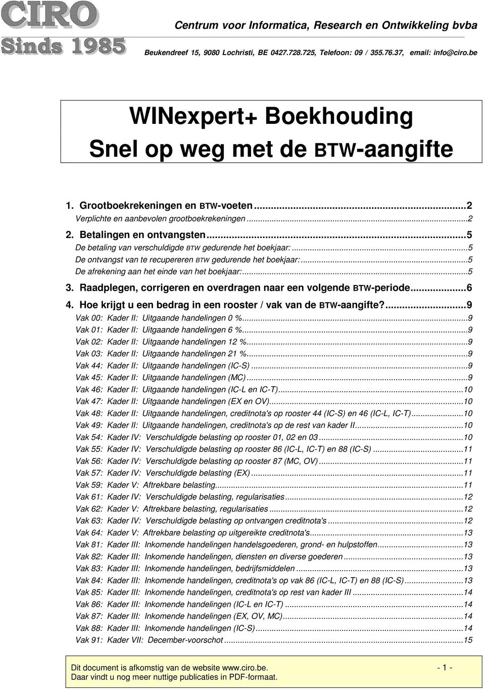 ..5 De betaling van verschuldigde BTW gedurende het boekjaar:...5 De ontvangst van te recupereren BTW gedurende het boekjaar:...5 De afrekening aan het einde van het boekjaar:...5 3.