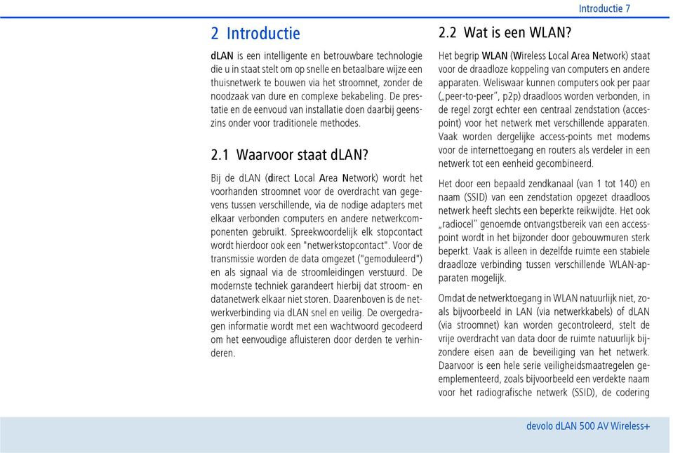 Bij de dlan (direct Local Area Network) wordt het voorhanden stroomnet voor de overdracht van gegevens tussen verschillende, via de nodige adapters met elkaar verbonden computers en andere