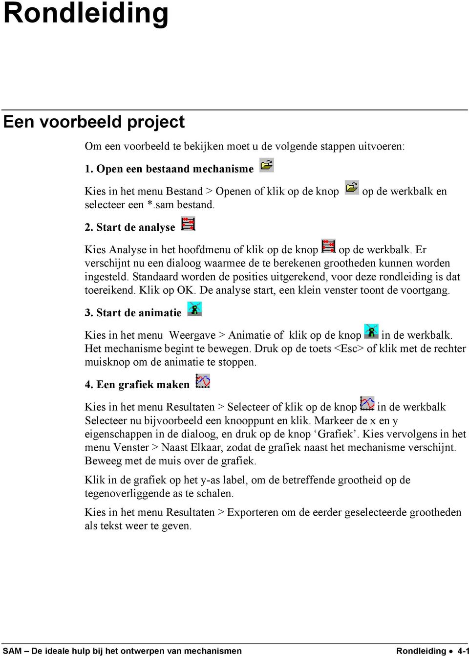 Start de analyse Kies Analyse in het hoofdmenu of klik op de knop op de werkbalk. Er verschijnt nu een dialoog waarmee de te berekenen grootheden kunnen worden ingesteld.