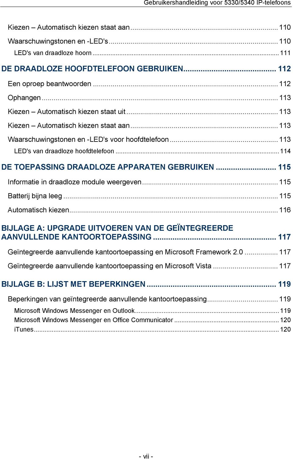 .. 114 DE TOEPASSING DRAADLOZE APPARATEN GEBRUIKEN... 115 Informatie in draadloze module weergeven...115 Batterij bijna leeg... 115 Automatisch kiezen.