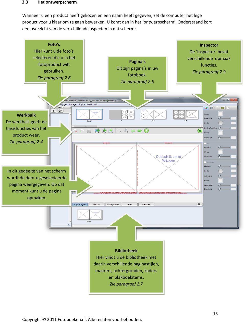 6 Pagina s Dit zijn pagina s in uw fotoboek. Zie paragraaf 2.5 Inspector De Inspector bevat verschillende opmaak functies. Zie paragraaf 2.9 Werkbalk De werkbalk geeft de basisfuncties van het product weer.
