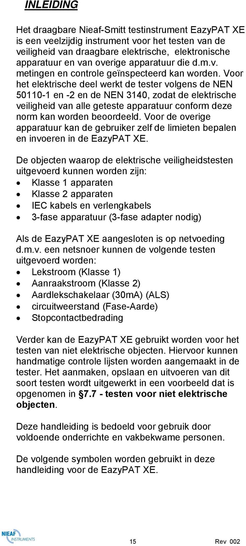 Voor het elektrische deel werkt de tester volgens de NEN 50110-1 en -2 en de NEN 3140, zodat de elektrische veiligheid van alle geteste apparatuur conform deze norm kan worden beoordeeld.