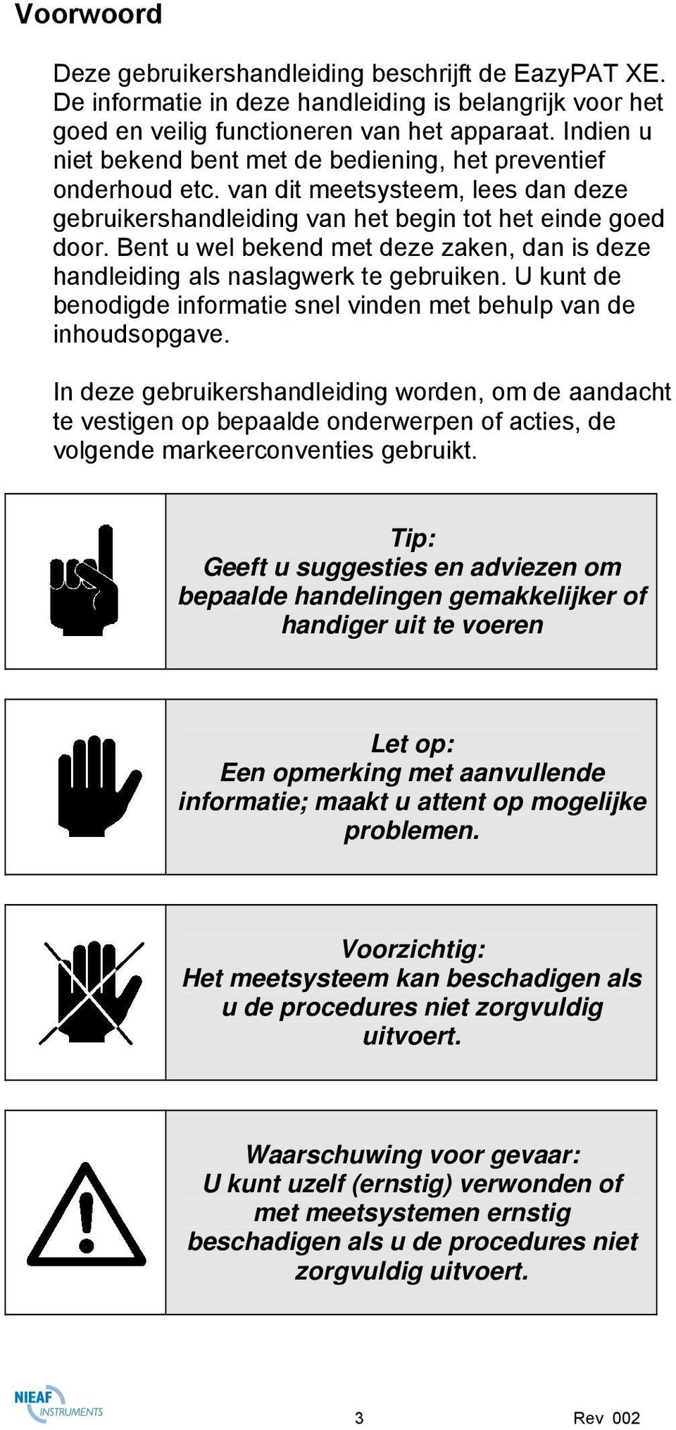 Bent u wel bekend met deze zaken, dan is deze handleiding als naslagwerk te gebruiken. U kunt de benodigde informatie snel vinden met behulp van de inhoudsopgave.