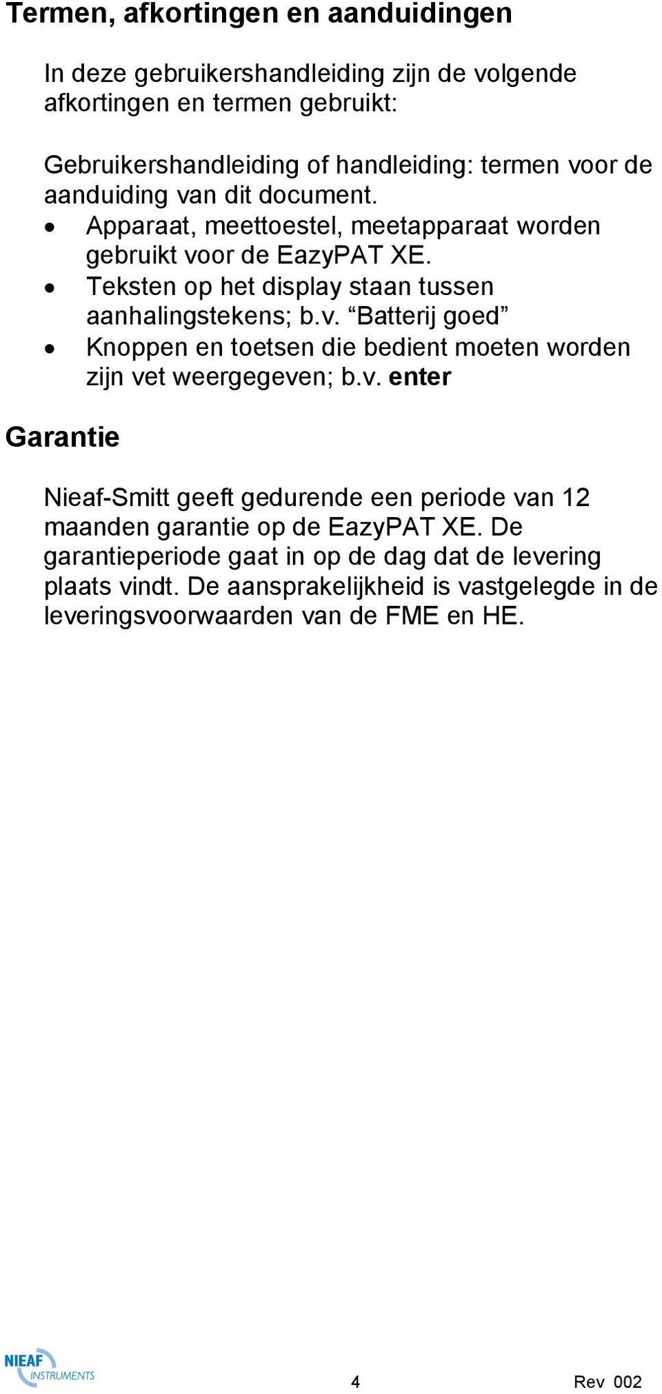 v. enter Garantie Nieaf-Smitt geeft gedurende een periode van 12 maanden garantie op de EazyPAT XE. De garantieperiode gaat in op de dag dat de levering plaats vindt.