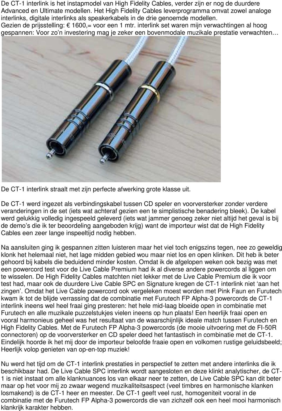 interlink set waren mijn verwachtingen al hoog gespannen: Voor zo n investering mag je zeker een bovenmodale muzikale prestatie verwachten De CT-1 interlink straalt met zijn perfecte afwerking grote