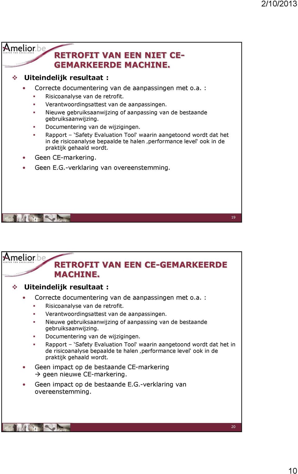 Rapport Safety Evaluation Tool waarin aangetoond wordt dat het in de risicoanalyse bepaalde te halen performance level ook in de praktijk gehaald wordt. Geen CE-markering. Geen E.G.-verklaring van overeenstemming.