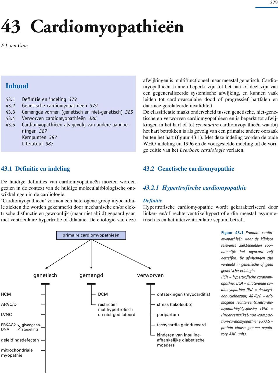 Cardiomyopathieën kunnen beperkt zijn tot het hart of deel zijn van een gegeneraliseerde systemische afwijking, en kunnen vaak leiden tot cardiovasculaire dood of progressief hartfalen en daarmee