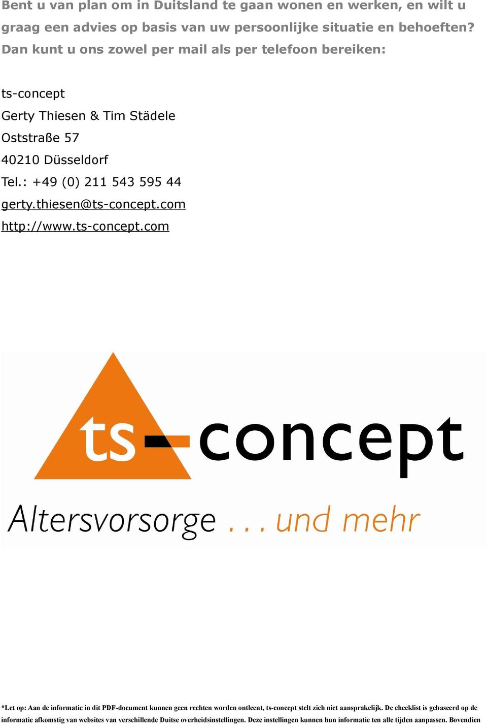 thiesen@ts-concept.com http://www.ts-concept.com *Let op: Aan de informatie in dit PDF-document kunnen geen rechten worden ontleent, ts-concept stelt zich niet aansprakelijk.