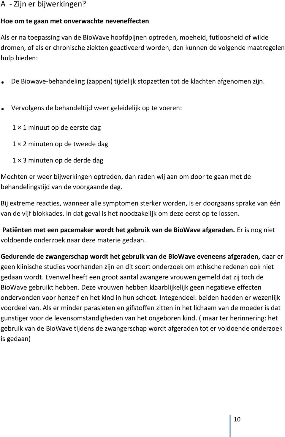 kunnen de volgende maatregelen hulp bieden:. De Biowave-behandeling (zappen) tijdelijk stopzetten tot de klachten afgenomen zijn.