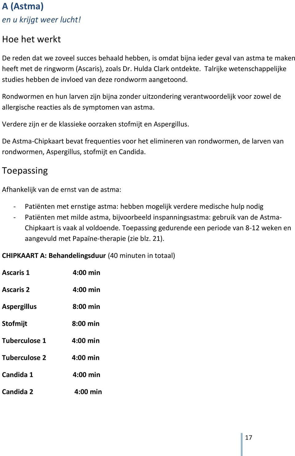 Rondwormen en hun larven zijn bijna zonder uitzondering verantwoordelijk voor zowel de allergische reacties als de symptomen van astma. Verdere zijn er de klassieke oorzaken stofmijt en Aspergillus.