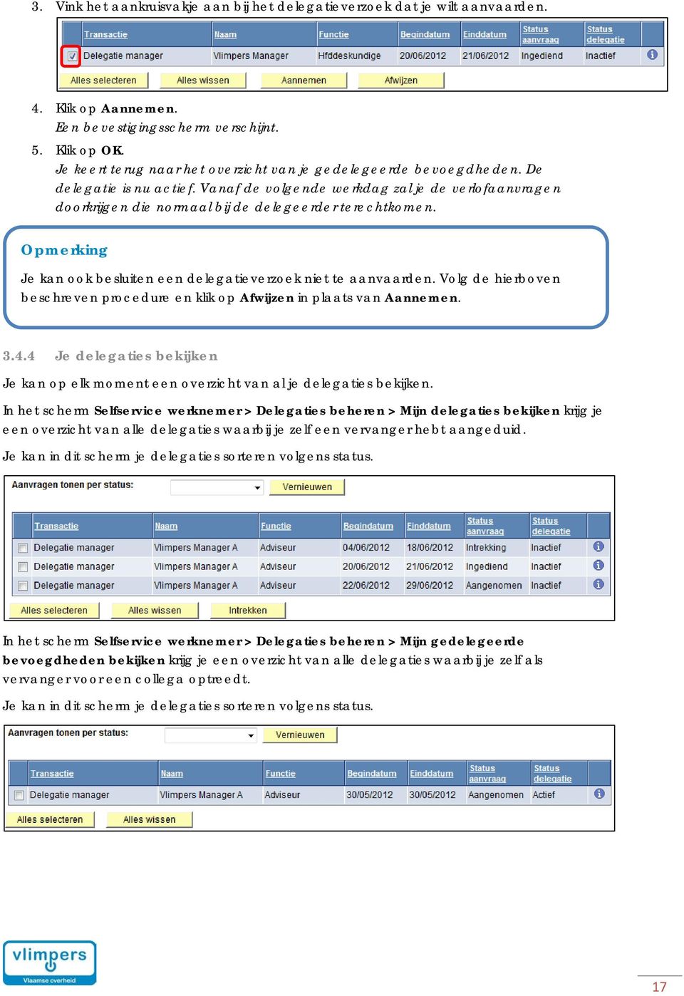 Vanaf de volgende werkdag zal je de verlofaanvragen doorkrijgen die normaal bij de delegeerder terechtkomen. Opmerking Je kan ook besluiten een delegatieverzoek niet te aanvaarden.