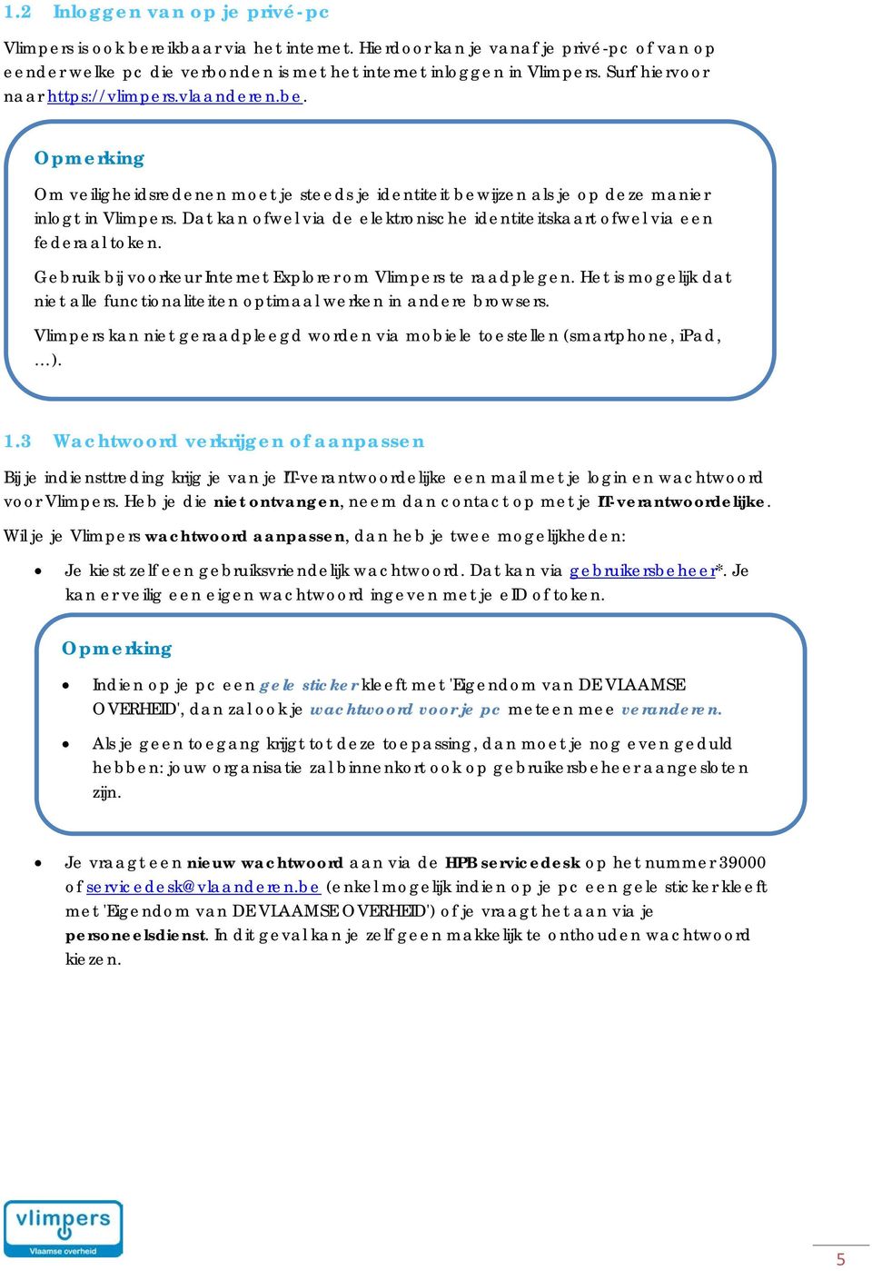 Dat kan ofwel via de elektronische identiteitskaart ofwel via een federaal token. Gebruik bij voorkeur Internet Explorer om Vlimpers te raadplegen.