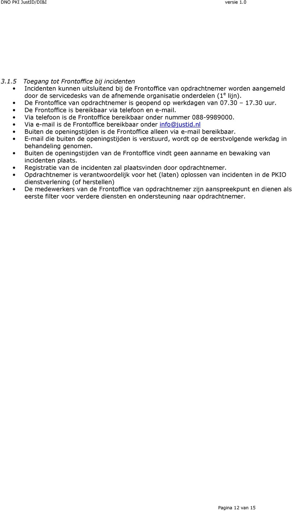 Via telefoon is de Frontoffice bereikbaar onder nummer 088-9989000. Via e-mail is de Frontoffice bereikbaar onder info@justid.