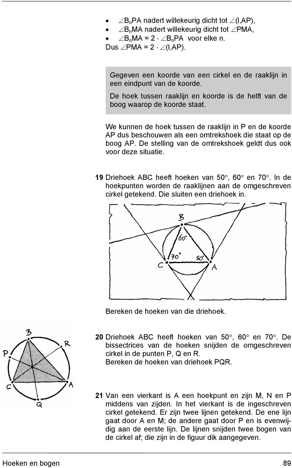 De stelling van de omtrekshoek geldt dus ook voor deze situatie. 19 Driehoek heeft hoeken van 50, 60 en 70. In de hoekpunten worden de raaklijnen aan de omgeschreven cirkel getekend.