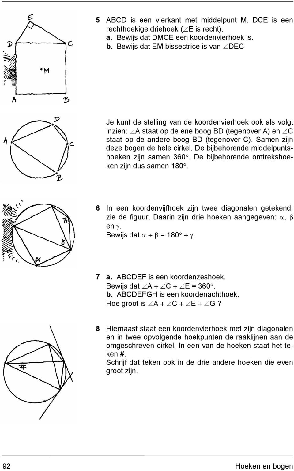 Samen zijn deze bogen de hele cirkel. De bijbehorende middelpuntshoeken zijn samen 360. De bijbehorende omtrekshoeken zijn dus samen 180.