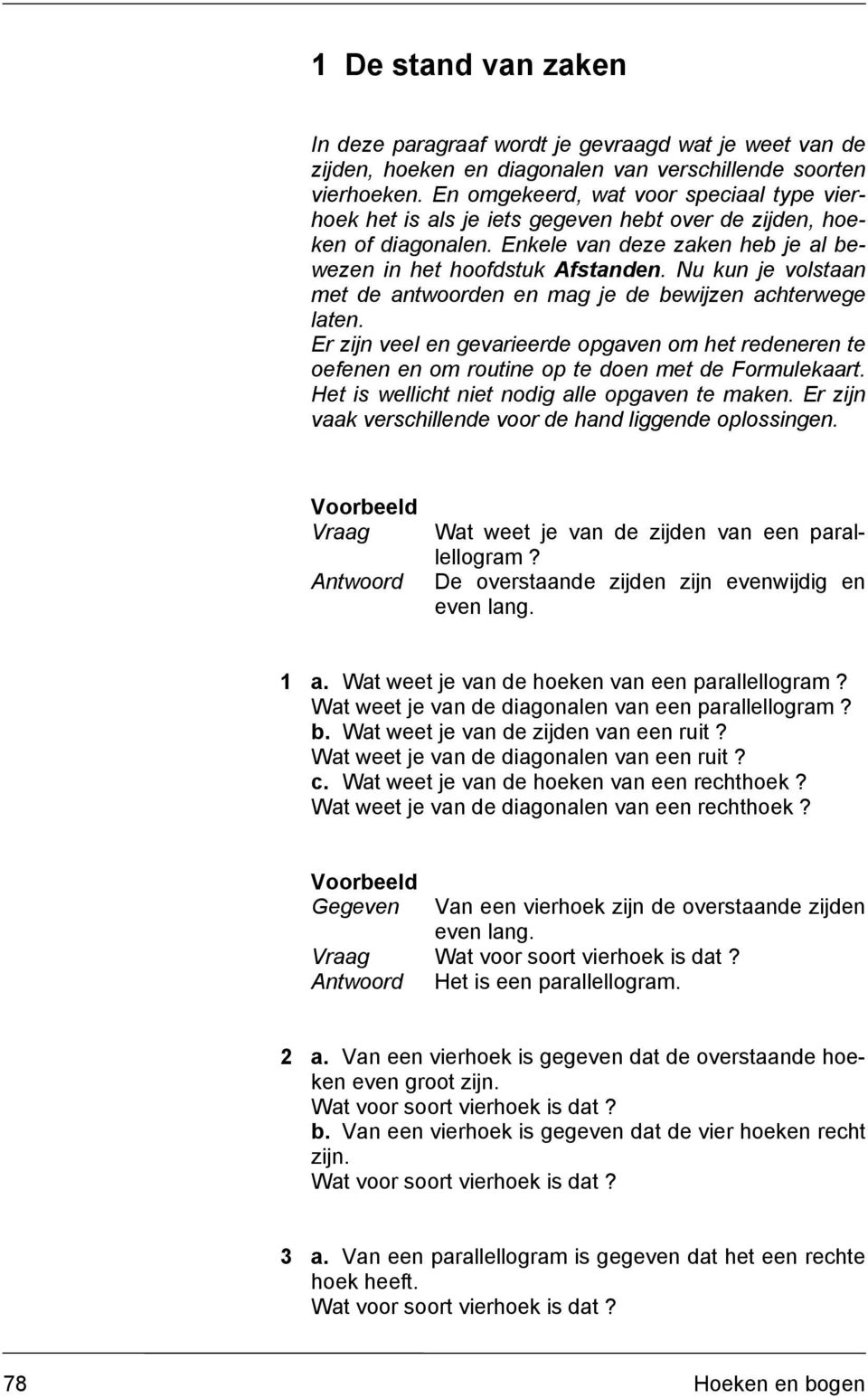 Nu kun je volstaan met de antwoorden en mag je de bewijzen achterwege laten. Er zijn veel en gevarieerde opgaven om het redeneren te oefenen en om routine op te doen met de Formulekaart.