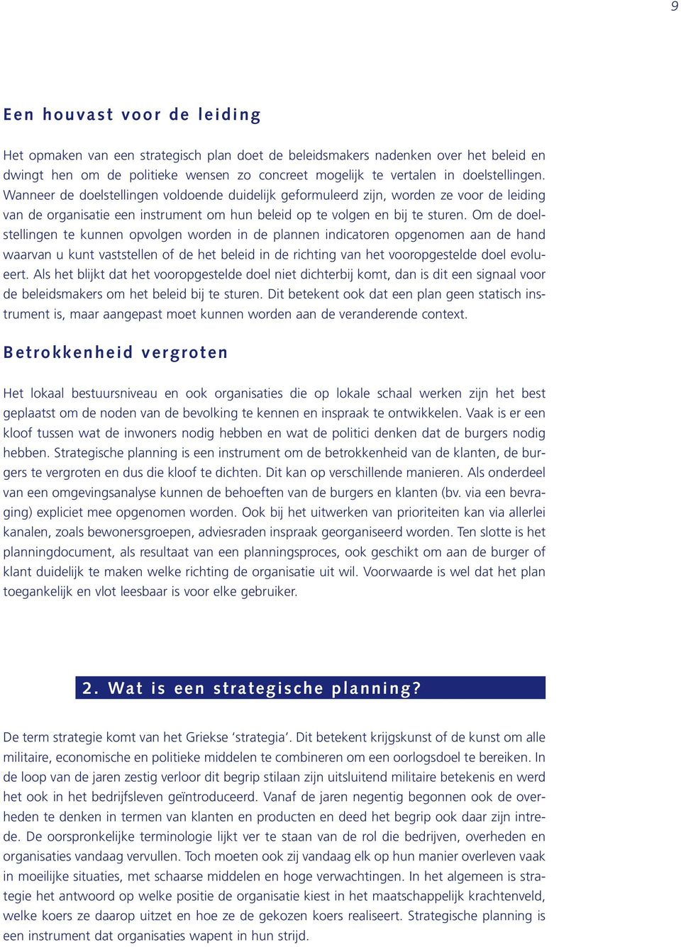 Om de doelstellingen te kunnen opvolgen worden in de plannen indicatoren opgenomen aan de hand waarvan u kunt vaststellen of de het beleid in de richting van het vooropgestelde doel evolueert.