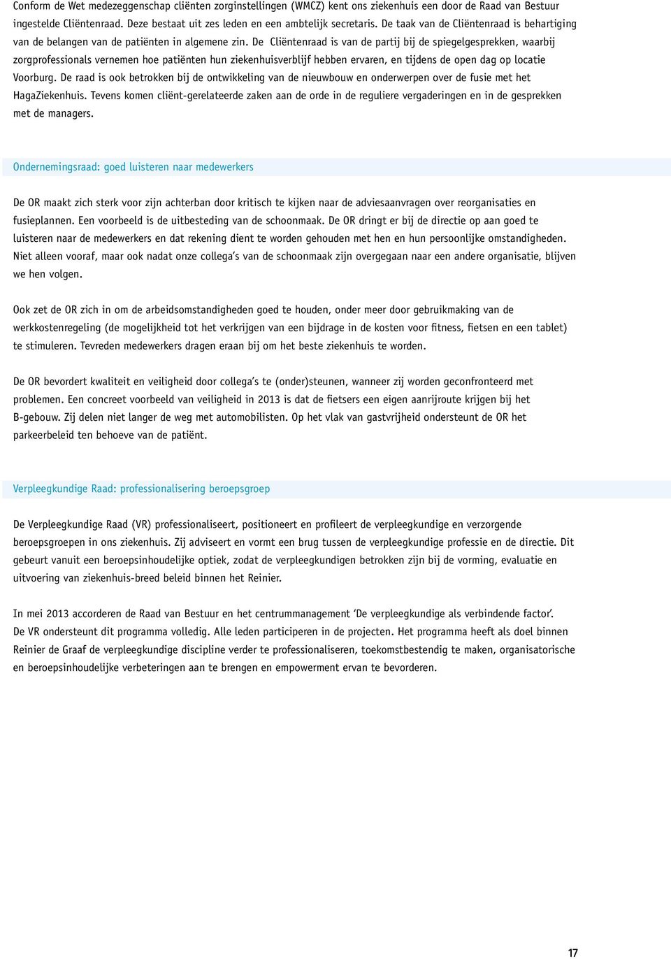 De Cliëntenraad is van de partij bij de spiegelgesprekken, waarbij zorgprofessionals vernemen hoe patiënten hun ziekenhuisverblijf hebben ervaren, en tijdens de open dag op locatie Voorburg.